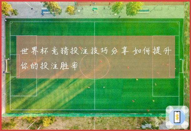 世界杯竞猜投注技巧分享 如何提升你的投注胜率