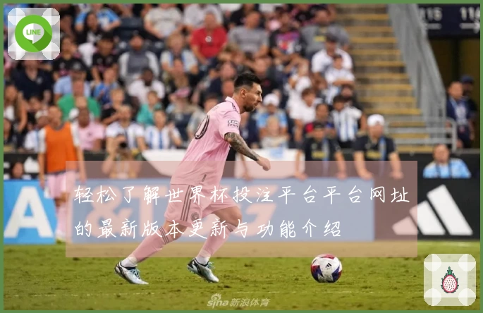 轻松了解世界杯投注平台平台网址的最新版本更新与功能介绍