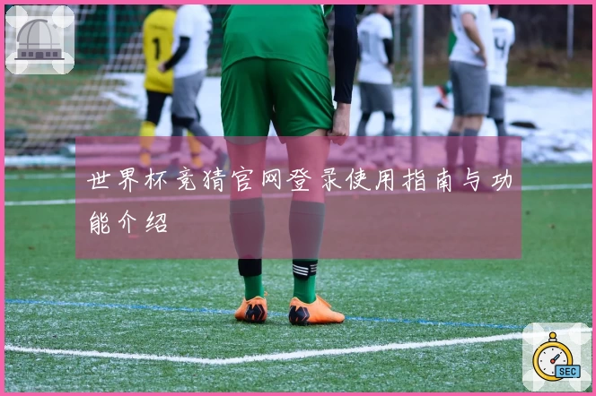 世界杯竞猜官网登录使用指南与功能介绍
